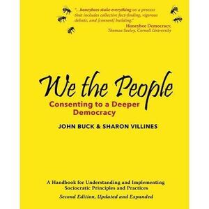 We the People: Consenting to a Deeper Democracy -- John Buck